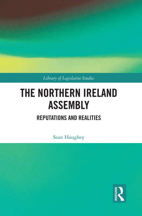 Book cover of The Northern Ireland Assembly and its Members: Reputations and Realities (Library of Legislative Studies)