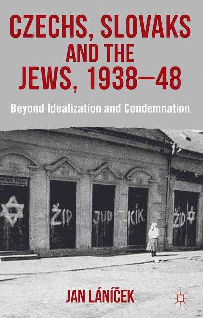 Book cover of Czechs, Slovaks and the Jews, 1938–48: Beyond Idealisation and Condemnation