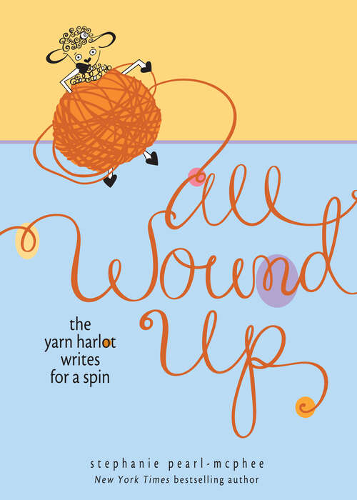 Book cover of All Wound Up: The Yarn Harlot Writes for a Spin