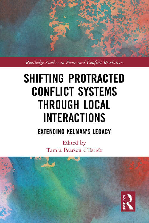 Book cover of Shifting Protracted Conflict Systems Through Local Interactions: Extending Kelman’s Legacy (Routledge Studies in Peace and Conflict Resolution)