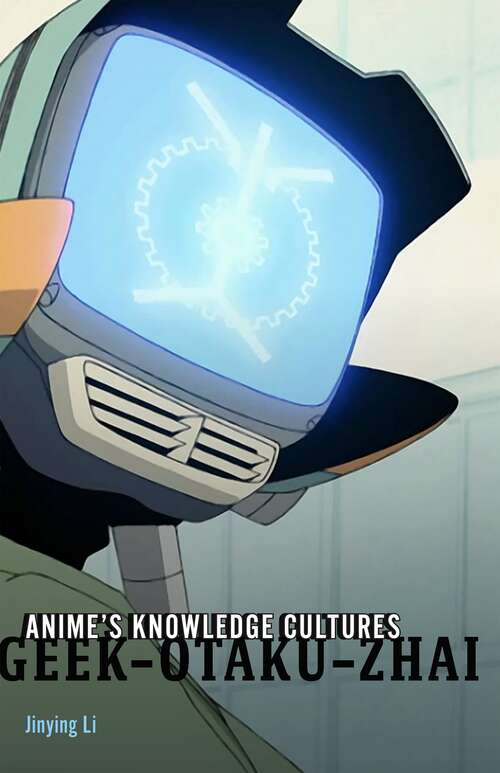 Book cover of Anime's Knowledge Cultures: Geek, Otaku, Zhai