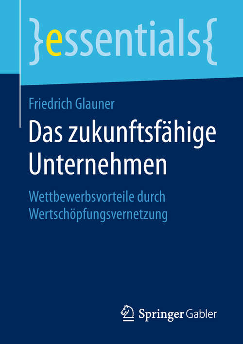 Book cover of Das zukunftsfähige Unternehmen: Wettbewerbsvorteile durch Wertschöpfungsvernetzung (essentials)