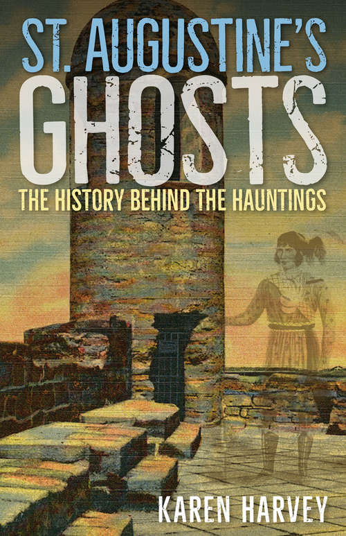 Book cover of St. Augustine's Ghosts: The History behind the Hauntings