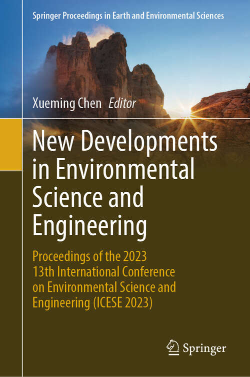 Book cover of New Developments in Environmental Science and Engineering: Proceedings of the 2023 13th International Conference on Environmental Science and Engineering (ICESE 2023) (2024) (Springer Proceedings in Earth and Environmental Sciences)