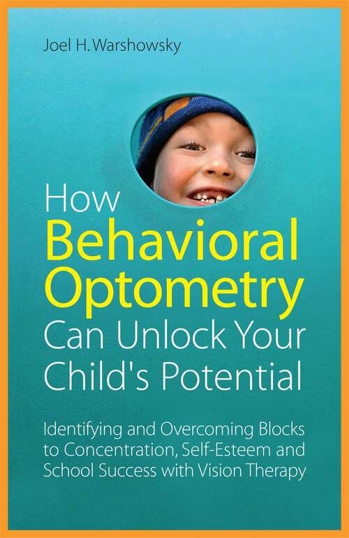 Book cover of How Behavioral Optometry Can Unlock Your Child's Potential: Identifying and Overcoming Blocks to Concentration, Self-Esteem and School Success with Vision Therapy