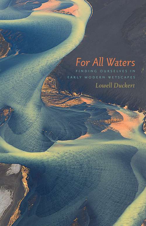 Book cover of For All Waters: Finding Ourselves in Early Modern Wetscapes