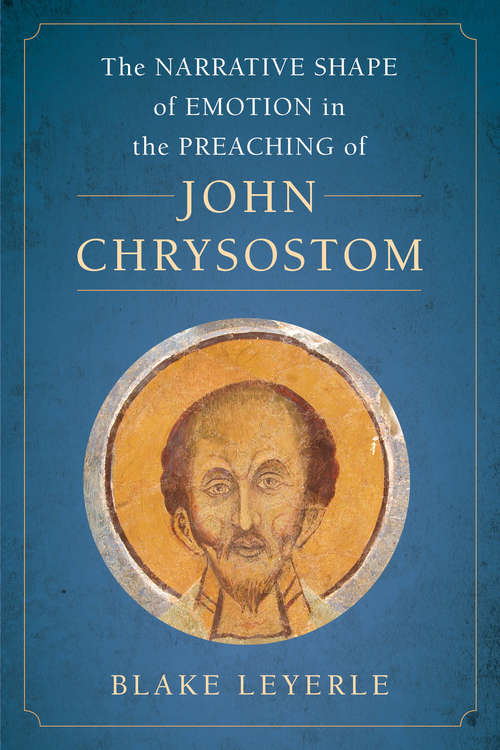Book cover of The Narrative Shape of Emotion in the Preaching of John Chrysostom (Christianity in Late Antiquity #10)