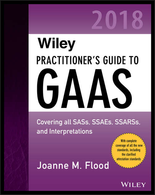 Book cover of Wiley Practitioner's Guide to GAAS 2018: Covering all SASs, SSAEs, SSARSs, PCAOB Auditing Standards, and Interpretations (Wiley Regulatory Reporting)