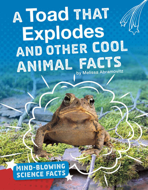 Book cover of A Toad That Explodes and Other Cool Animal Facts (Mind-blowing Science Facts Ser.)