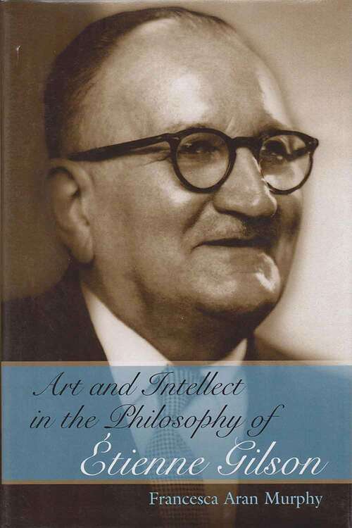 Book cover of Art and Intellect in the Philosophy of Étienne Gilson (The Eric Voegelin Institute Series in Political Philosophy: Volume One)