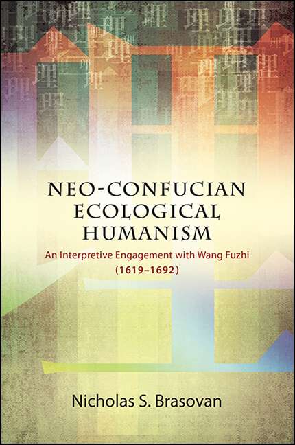 Book cover of Neo-Confucian Ecological Humanism: An Interpretive Engagement with Wang Fuzhi (1619-1692) (SUNY series in Chinese Philosophy and Culture)