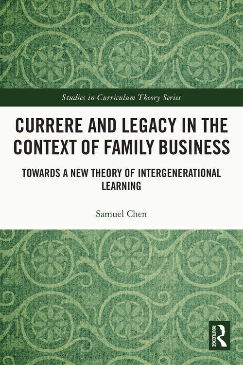 Book cover of Currere and Legacy in the Context of Family Business: Towards a New Theory of Intergenerational Learning (Studies in Curriculum Theory Series)