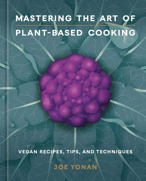 Book cover of Mastering the Art of Plant-Based Cooking: Vegan Recipes, Tips, and Techniques [A Cookbook]