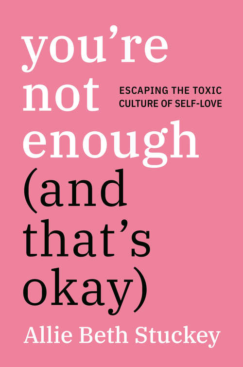 Book cover of You're Not Enough (And That's Okay): Escaping the Toxic Culture of Self-Love