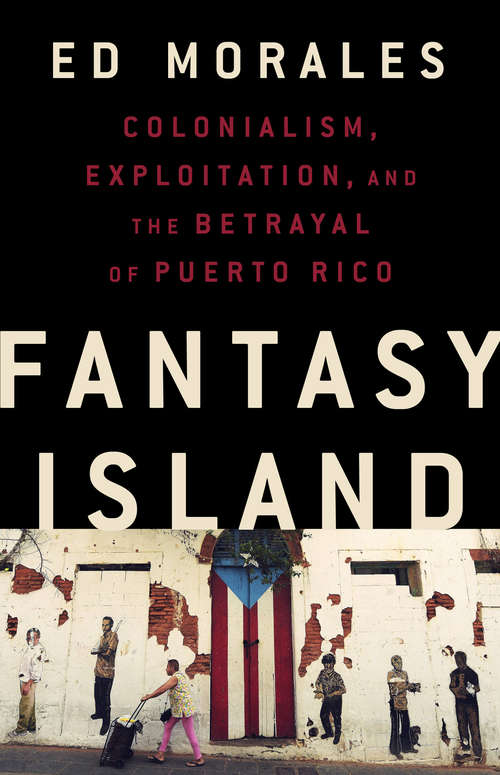 Book cover of Fantasy Island: Colonialism, Exploitation, and the Betrayal of Puerto Rico