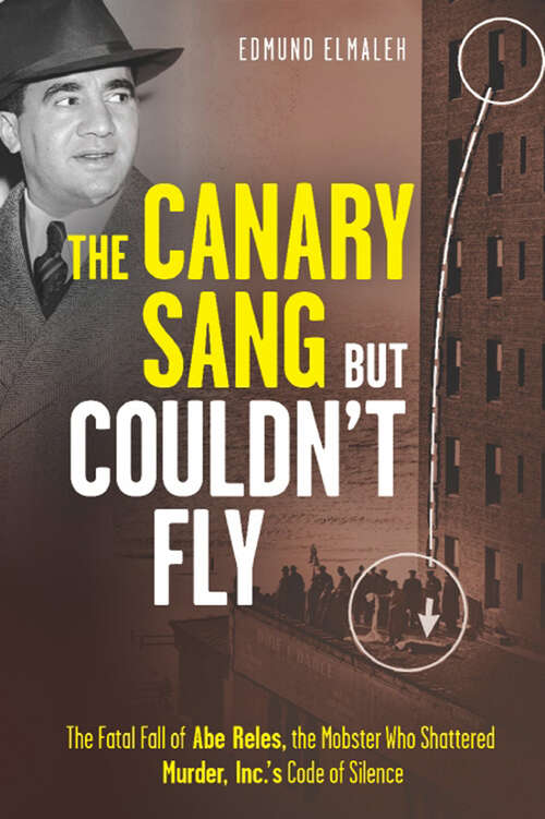 Book cover of The Canary Sang but Couldn't Fly: The Fatal Fall of Abe Reles, the Mobster Who Shattered Murder, Inc.'s Code of Silence