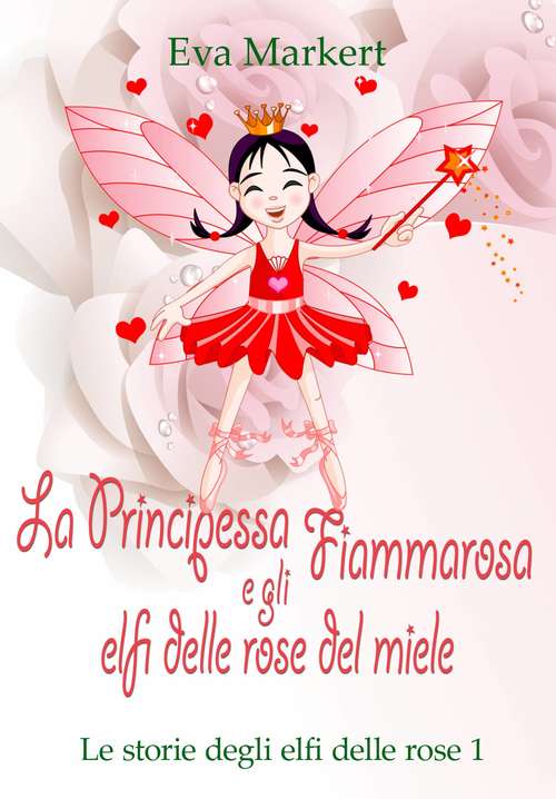 Book cover of La principessa Fiammarosa e gli elfi delle rose del miele