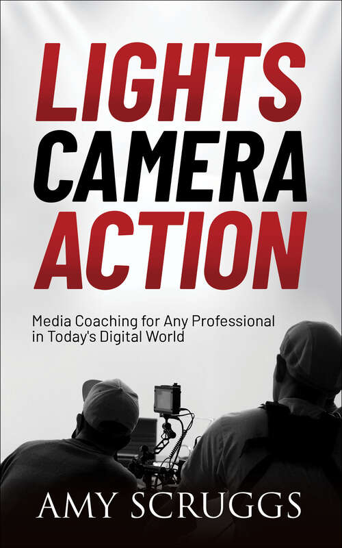 Book cover of Lights, Camera, Action: Media Coaching for Any Professional in Today's Digital World