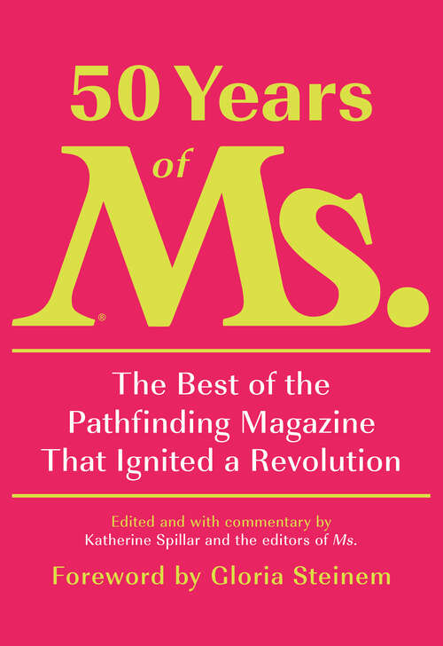 Book cover of 50 Years of Ms.: The Best of the Pathfinding Magazine That Ignited a Revolution