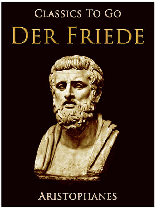 Book cover of Der Frieden, Eine Komödie. Nach Aristophanes: Hrsg. Von G. L. F. Tafel ... . Der Friede, Volume 6 (Classics To Go)