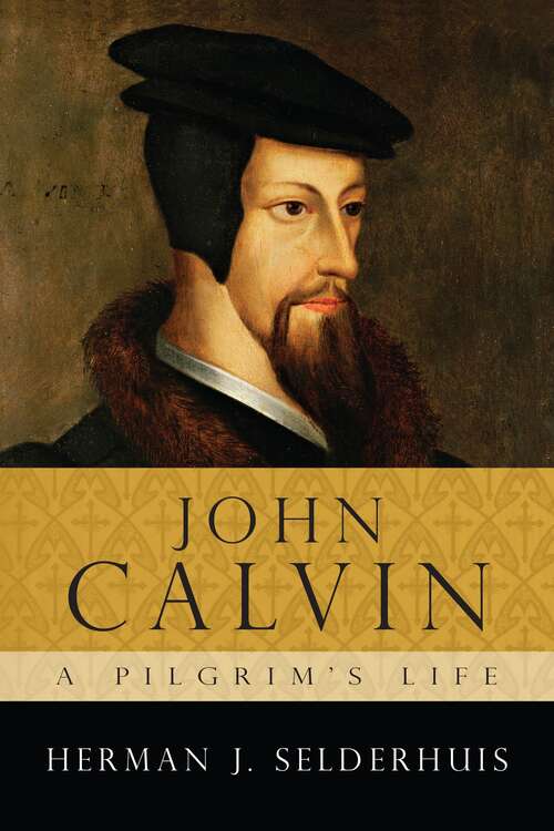 Book cover of John Calvin: A Pilgrim's Life