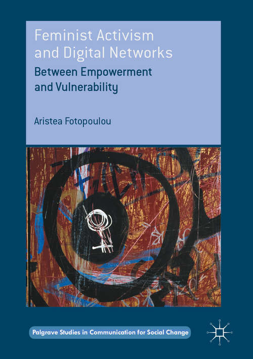 Book cover of Feminist Activism and Digital Networks: Between Empowerment and Vulnerability (1st ed. 2016) (Palgrave Studies in Communication for Social Change)