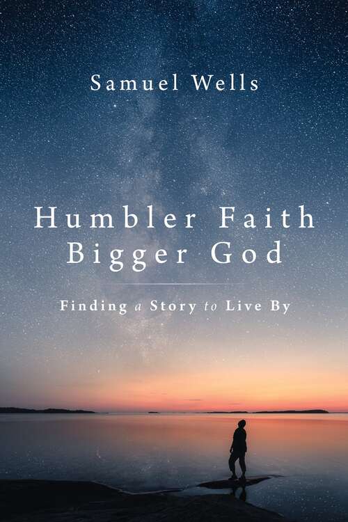 Book cover of Humbler Faith, Bigger God: Finding a Story to Live By