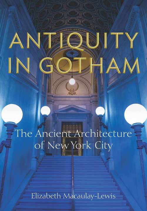 Book cover of Antiquity in Gotham: The Ancient Architecture of New York City