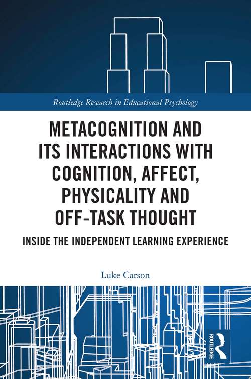 Book cover of Metacognition and Its Interactions with Cognition, Affect, Physicality and Off-Task Thought: Inside the Independent Learning Experience (Routledge Research in Educational Psychology)