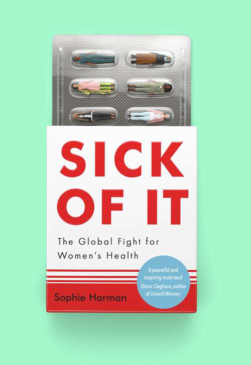 Book cover of Sick of It: The Global Fight for Women's Health - 'Powerful and inspiring' Elinor Cleghorn, author of Unwell Women