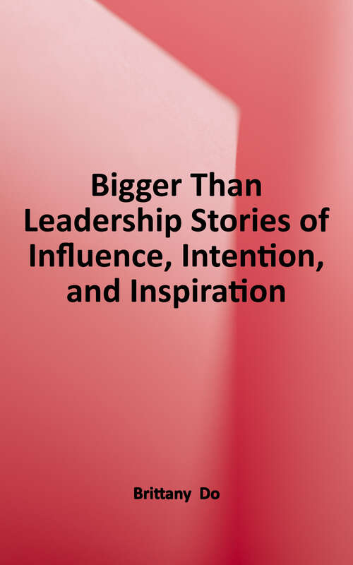 Book cover of Bigger Than Leadership: Stories of Influence, Intention, and Inspiration