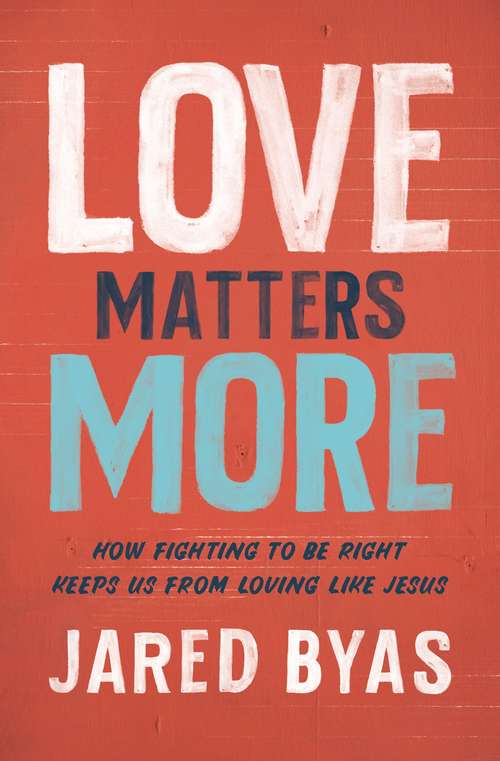 Book cover of Love Matters More: How Fighting to Be Right Keeps Us from Loving Like Jesus