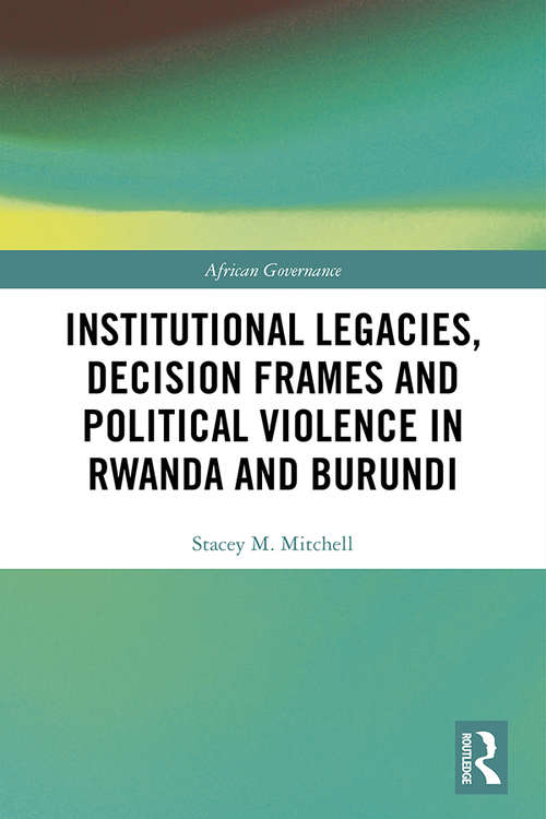 Book cover of Institutional Legacies, Decision Frames and Political Violence in Rwanda and Burundi (African Governance)