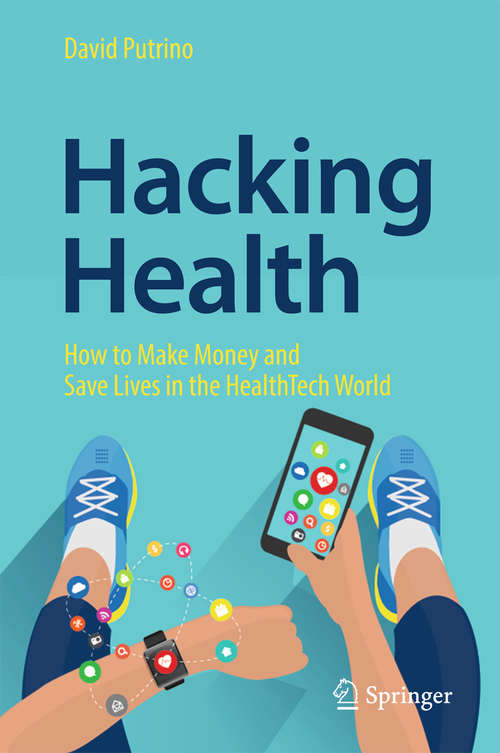 Book cover of Hacking Health: How to Make Money and Save Lives in the HealthTech World (1st ed. 2018)