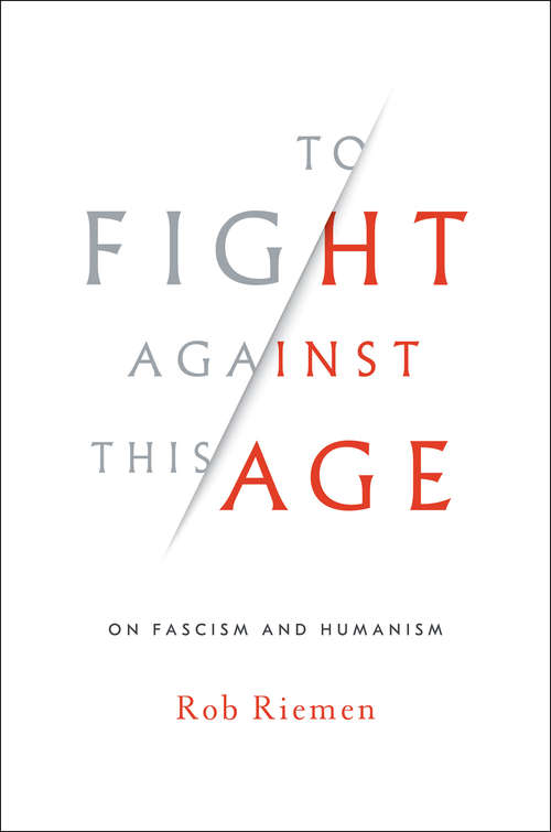 Book cover of To Fight Against This Age: On Fascism And Humanism