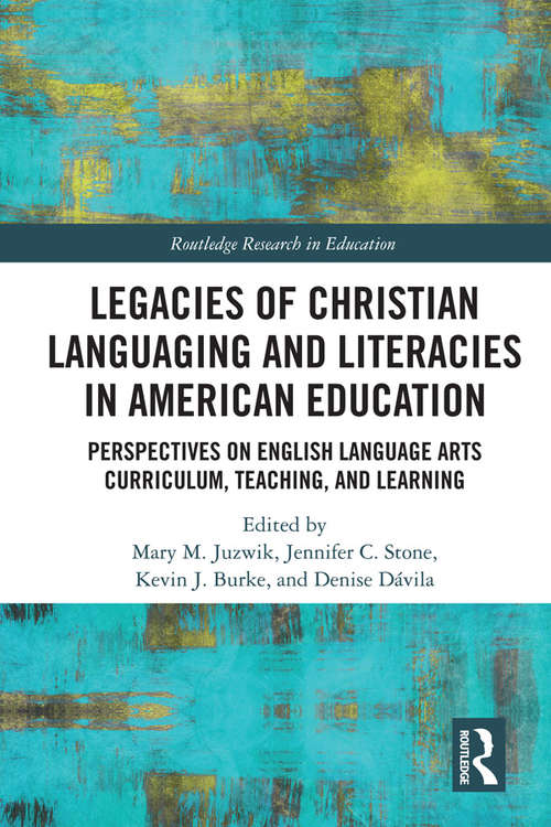 Book cover of Legacies of Christian Languaging and Literacies in American Education: Perspectives on English Language Arts Curriculum, Teaching, and Learning (Routledge Research in Education)