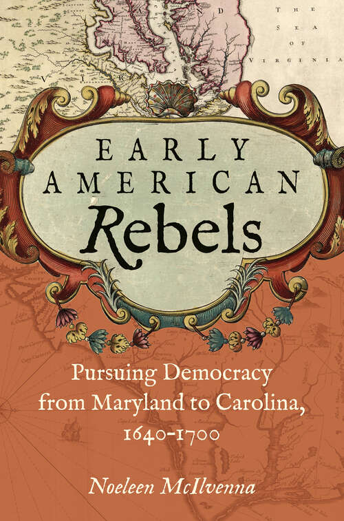 Book cover of Early American Rebels: Pursuing Democracy from Maryland to Carolina, 1640–1700