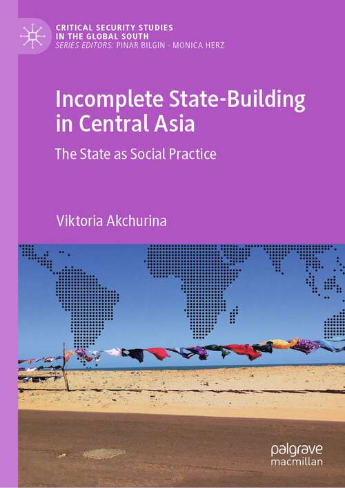 Book cover of Incomplete State-Building in Central Asia: The State as Social Practice (1st ed. 2022) (Critical Security Studies in the Global South)