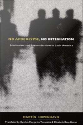 Book cover of No Apocalypse, No Integration: Modernism and Postmodernism in Latin America