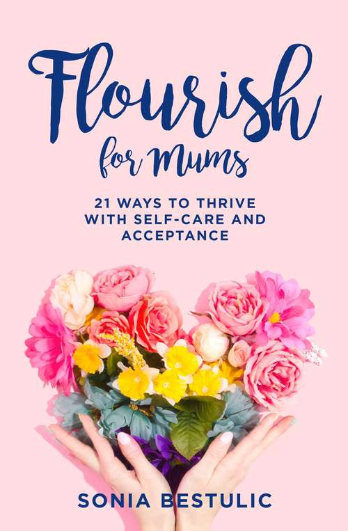 Book cover of Flourish for Mums: 21 ways to thrive with self-care and acceptance