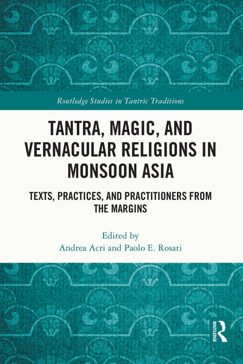 Book cover of Tantra, Magic, and Vernacular Religions in Monsoon Asia: Texts, Practices, and Practitioners from the Margins (Routledge Studies in Tantric Traditions)