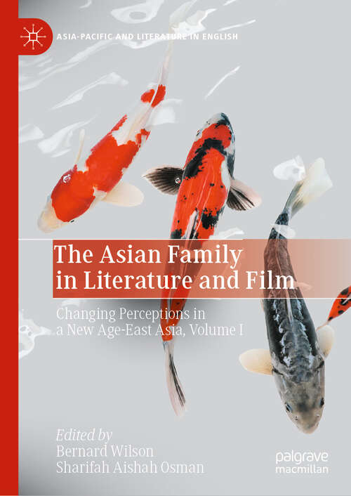Book cover of The Asian Family in Literature and Film: Changing Perceptions in a New Age-East Asia, Volume I (2024) (Asia-Pacific and Literature in English)
