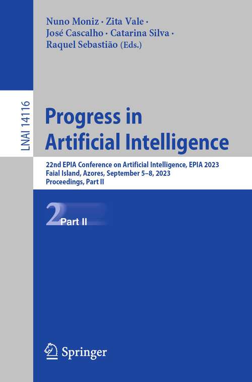 Book cover of Progress in Artificial Intelligence: 22nd EPIA Conference on Artificial Intelligence, EPIA 2023, Faial Island, Azores, September 5–8, 2023, Proceedings, Part II (1st ed. 2023) (Lecture Notes in Computer Science #14116)