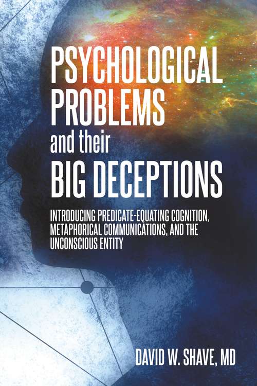 Book cover of Psychological Problems and Their Big Deceptions: Introducing Predicate-Equating Cognition, Metaphorical Communications, and the Unconscious Entity