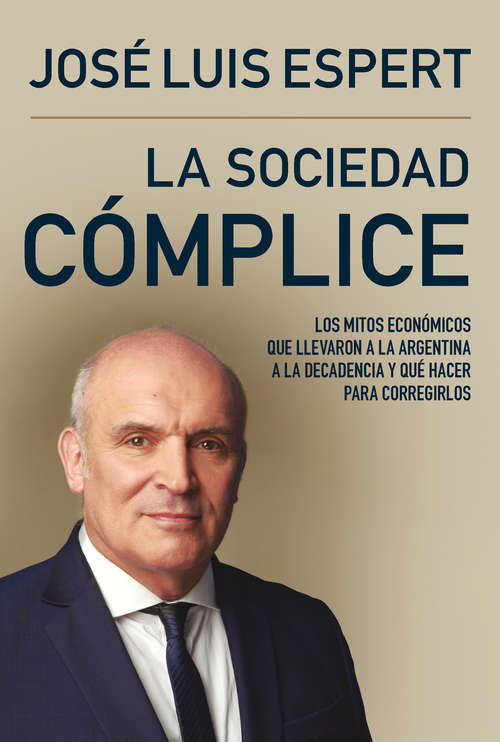 Book cover of La sociedad cómplice: Los mitos económicos que llevaron a la Argentina a la decadencia y qué hacer para corregirlos