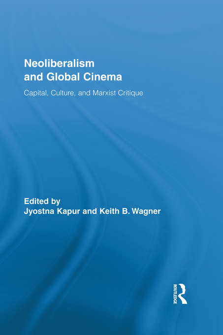 Book cover of Neoliberalism and Global Cinema: Capital, Culture, and Marxist Critique (Routledge Advances in Film Studies)