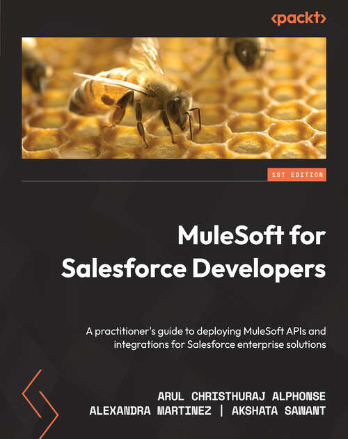 Book cover of MuleSoft for Salesforce Developers: A practitioner's guide to deploying MuleSoft APIs and integrations for Salesforce enterprise solutions (1)