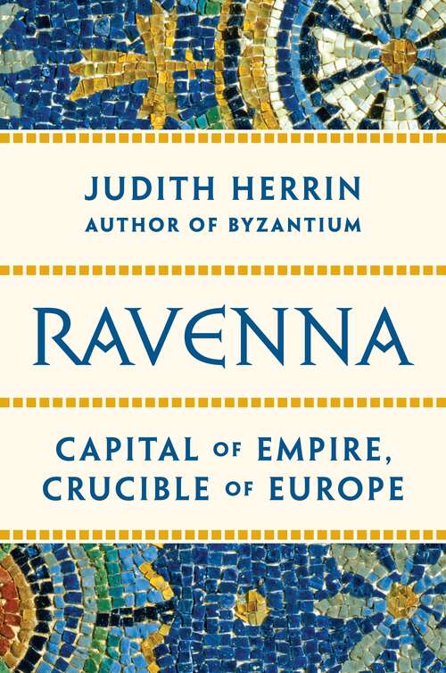 Book cover of Ravenna: Capital of Empire, Crucible of Europe