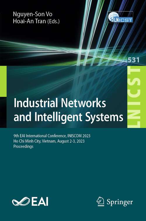 Book cover of Industrial Networks and Intelligent Systems: 9th EAI International Conference, INISCOM 2023, Ho Chi Minh City, Vietnam, August 2-3, 2023, Proceedings (1st ed. 2023) (Lecture Notes of the Institute for Computer Sciences, Social Informatics and Telecommunications Engineering #531)