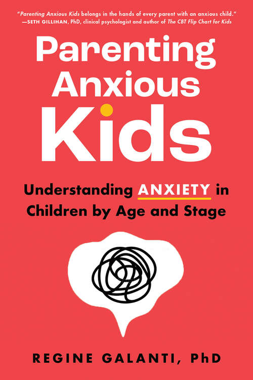 Book cover of Parenting Anxious Kids: Understanding Anxiety in Children by Age and Stage